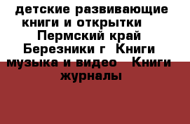 детские развивающие книги и открытки   - Пермский край, Березники г. Книги, музыка и видео » Книги, журналы   